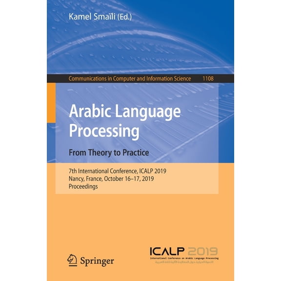 Communications in Computer and Informati Arabic Language Processing: From Theory to Practice: 7th International Conference, Icalp 2019, Nancy, France, October 16, Book 1108, (Paperback)