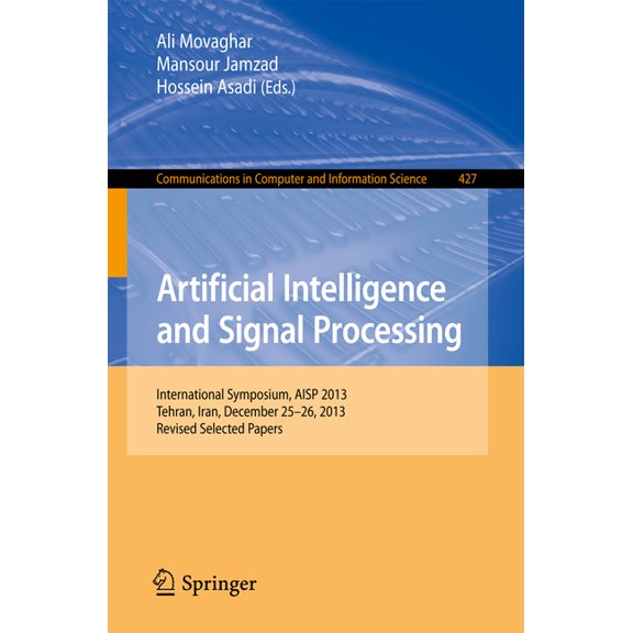 Communications in Computer and Informati Artificial Intelligence and Signal Processing: International Symposium, Aisp 2013, Tehran, Iran, December 25-26, 2013, R, Book 427, (Paperback)