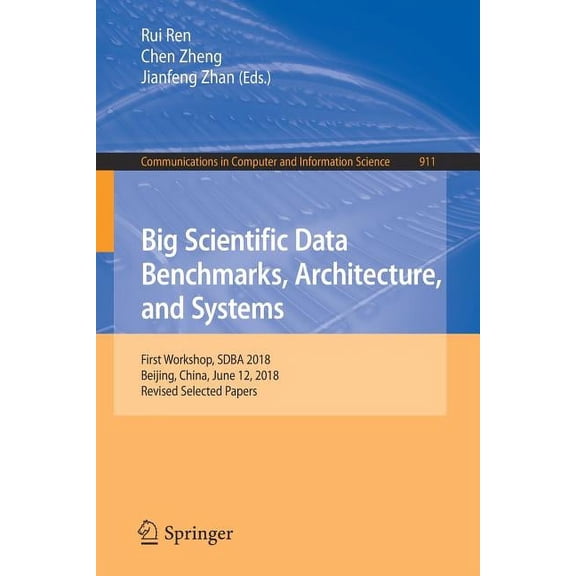Communications in Computer and Informati Big Scientific Data Benchmarks, Architecture, and Systems: First Workshop, Sdba 2018, Beijing, China, June 12, 2018, Rev, Book 911, (Paperback)
