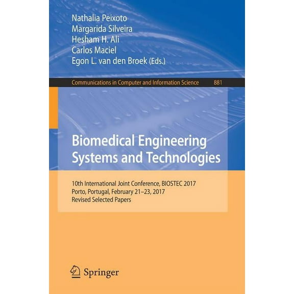 Communications in Computer and Informati Biomedical Engineering Systems and Technologies: 10th International Joint Conference, Biostec 2017, Porto, Portugal, Feb, Book 881, (Paperback)