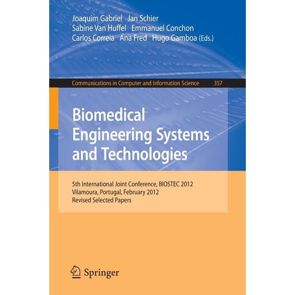 Communications in Computer and Informati Biomedical Engineering Systems and Technologies: 5th International Joint Conference, Biostec 2012, Vilamoura, Portugal, , Book 357, (Paperback)