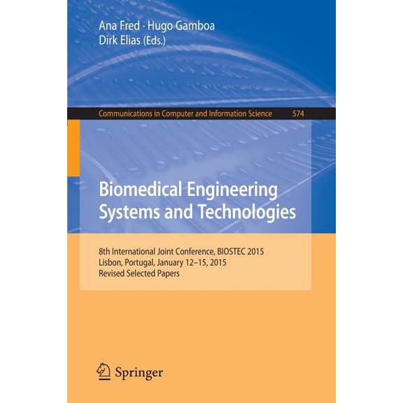 Communications in Computer and Informati Biomedical Engineering Systems and Technologies: 8th International Joint Conference, Biostec 2015, Lisbon, Portugal, Jan, Book 574, (Paperback)