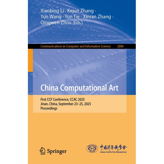 Communications in Computer and Informati China Computational Art: First Ccf Conference, Ccac 2025, Jinan, China, September 23-25, 2025, Proceedings, Book 2886, (Paperback)