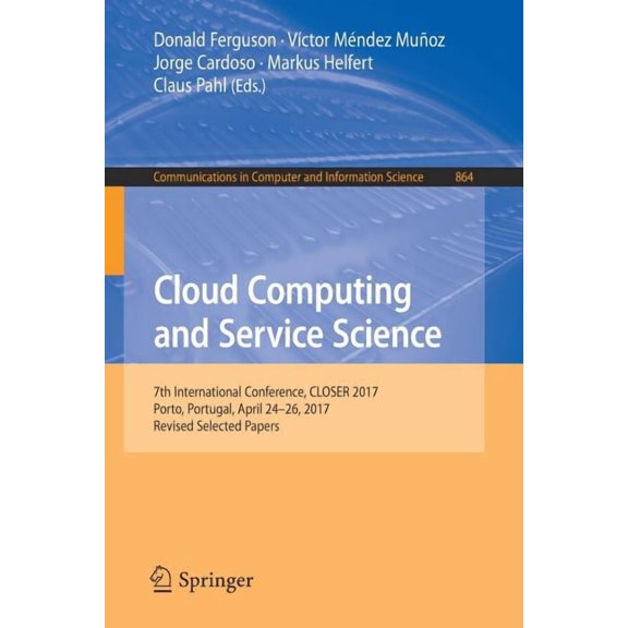 Communications in Computer and Informati Cloud Computing and Service Science: 7th International Conference, Closer 2017, Porto, Portugal, April 24-26, 2017, Revi, Book 864, (Paperback)