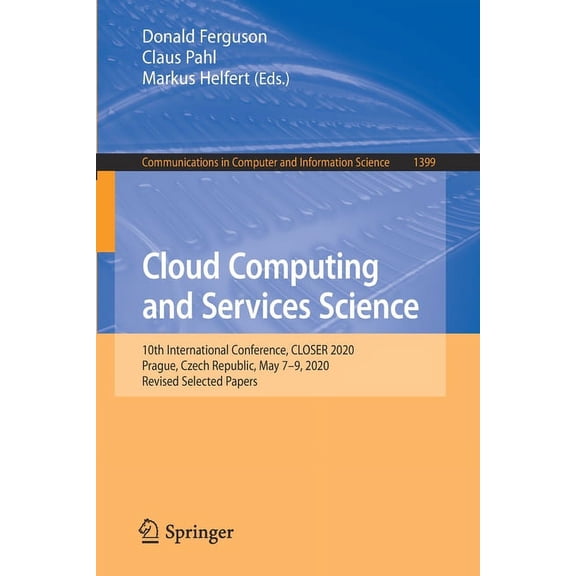 Communications in Computer and Informati Cloud Computing and Services Science: 10th International Conference, Closer 2020, Prague, Czech Republic, May 7-9, 2020,, Book 1399, (Paperback)