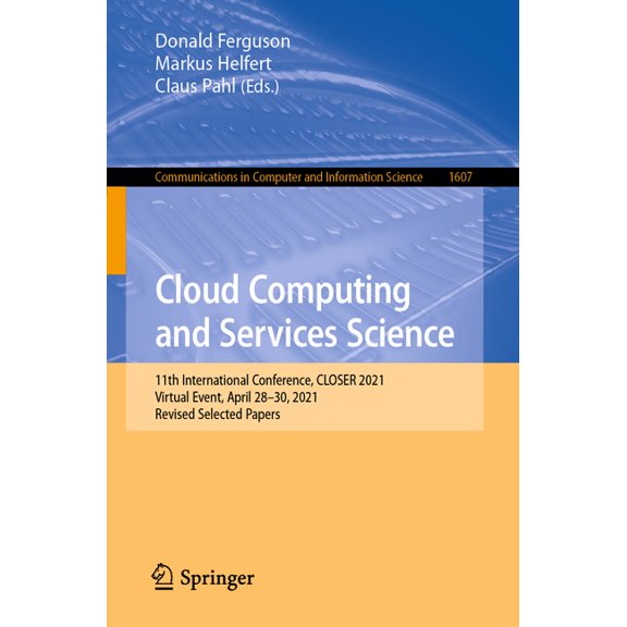 Communications in Computer and Informati Cloud Computing and Services Science: 11th International Conference, Closer 2021, Virtual Event, April 28-30, 2021, Revi, Book 1607, (Paperback)