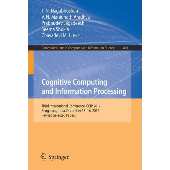 Communications in Computer and Informati Cognitive Computing and Information Processing: Third International Conference, CCIP 2017, Bengaluru, India, December 15, Book 801, (Paperback)