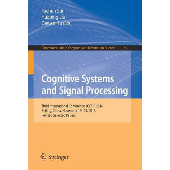 Communications in Computer and Informati Cognitive Systems and Signal Processing: Third International Conference, Iccsip 2016, Beijing, China, November 19-23, 20, Book 710, (Paperback)