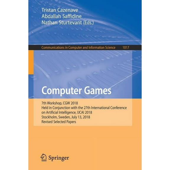 Communications in Computer and Informati Computer Games: 7th Workshop, Cgw 2018, Held in Conjunction with the 27th International Conference on Artificial Intelli, Book 1017, (Paperback)