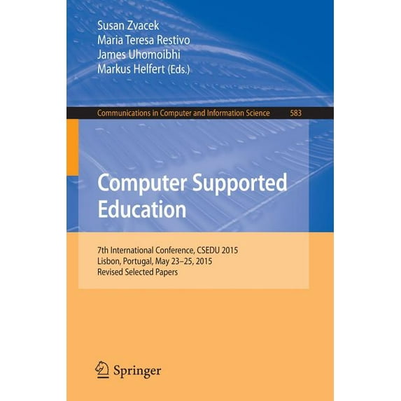 Communications in Computer and Informati Computer Supported Education: 7th International Conference, Csedu 2015, Lisbon, Portugal, May 23-25, 2015, Revised Selec, Book 583, (Paperback)