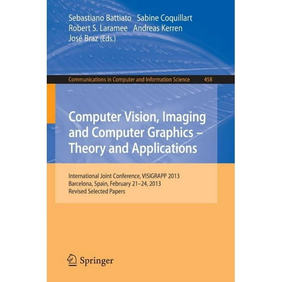 Communications in Computer and Informati Computer Vision, Imaging and Computer Graphics: Theory and Applications: International Joint Conference, Visigrapp 2013,, Book 458, (Paperback)