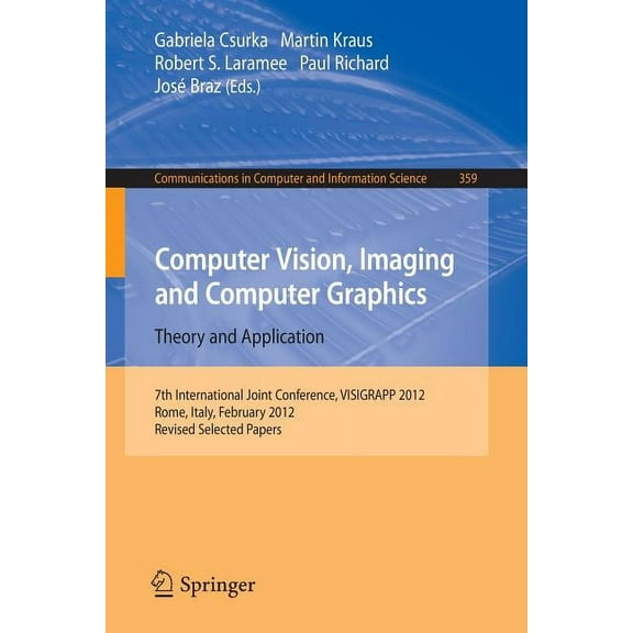 Communications in Computer and Informati Computer Vision, Imaging and Computer Graphics - Theory and Applications: International Joint Conference, Visigrapp 2012, Book 359, (Paperback)