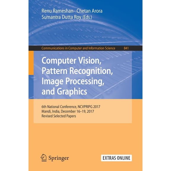 Communications in Computer and Informati Computer Vision, Pattern Recognition, Image Processing, and Graphics: 6th National Conference, Ncvpripg 2017, Mandi, Ind, Book 841, (Paperback)