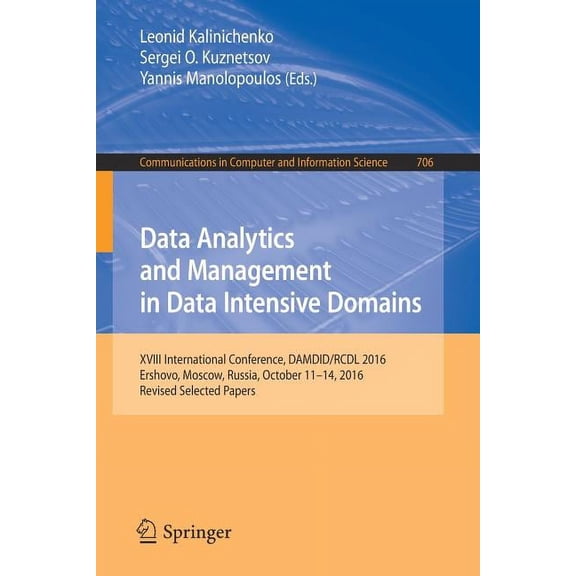 Communications in Computer and Informati Data Analytics and Management in Data Intensive Domains: XVIII International Conference, Damdid/Rcdl 2016, Ershovo, Mosc, Book 706, (Paperback)