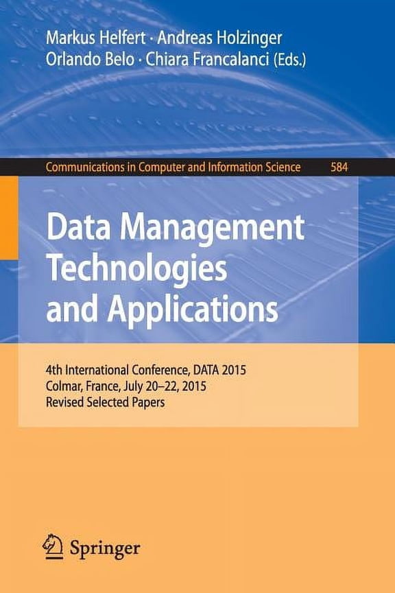 Communications in Computer and Informati Data Management Technologies and Applications: 4th International Conference, Data 2015, Colmar, France, July 20-22, 2015, Book 584, (Paperback)