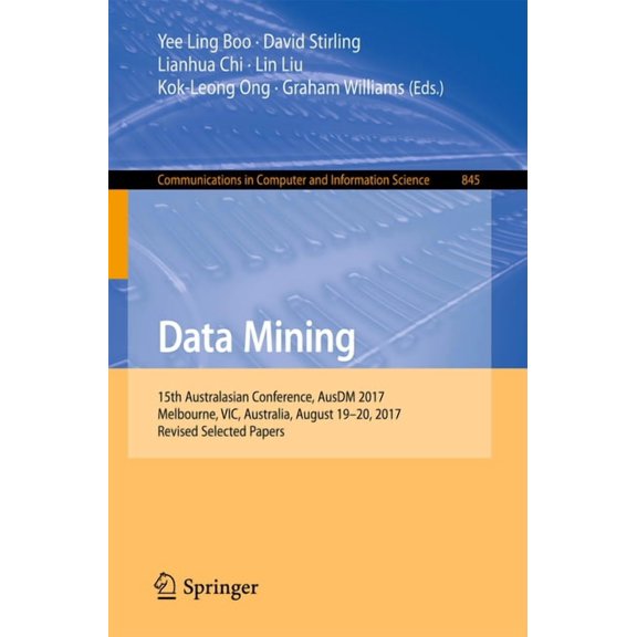 Communications in Computer and Informati Data Mining: 15th Australasian Conference, Ausdm 2017, Melbourne, Vic, Australia, August 19-20, 2017, Revised Selected P, Book 845, (Paperback)