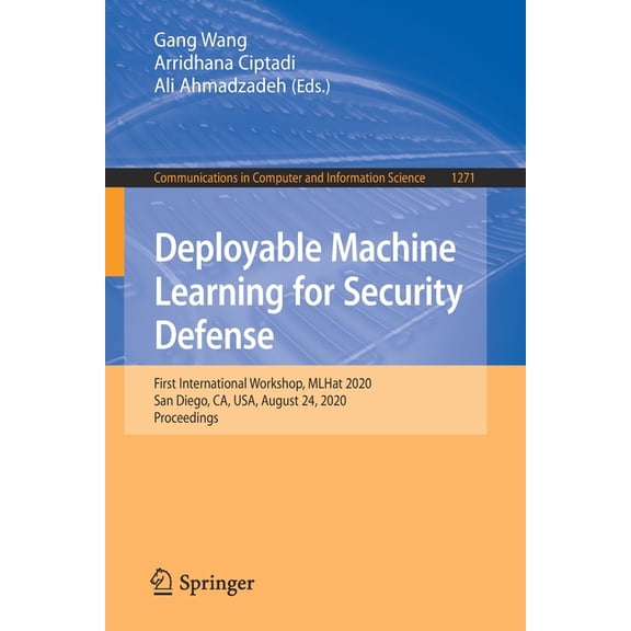 Communications in Computer and Informati Deployable Machine Learning for Security Defense: First International Workshop, Mlhat 2020, San Diego, Ca, Usa, August 2, Book 1271, (Paperback)