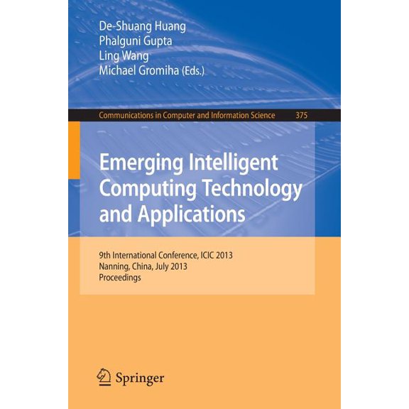 Communications in Computer and Informati Emerging Intelligent Computing Technology and Applications: 9th International Conference, ICIC 2013, Nanning, China, Jul, Book 375, (Paperback)