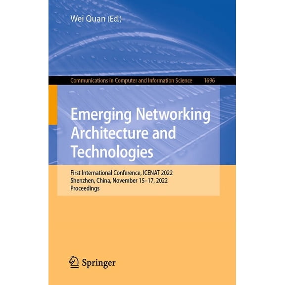 Communications in Computer and Informati Emerging Networking Architecture and Technologies: First International Conference, Icenat 2022, Shenzhen, China, Novembe, Book 1696, (Paperback)