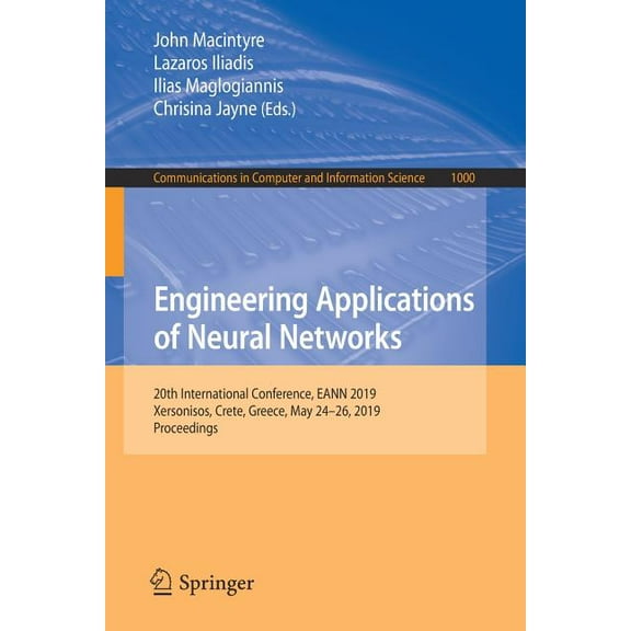 Communications in Computer and Informati Engineering Applications of Neural Networks: 20th International Conference, Eann 2019, Xersonisos, Crete, Greece, May 24, Book 1000, (Paperback)