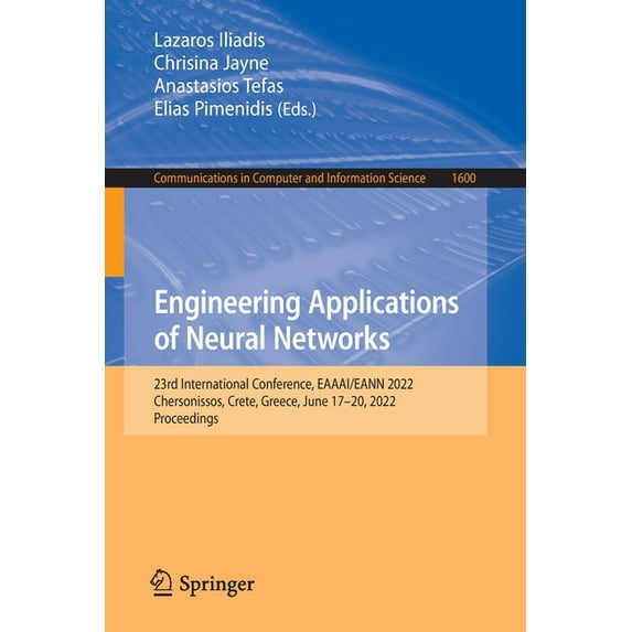 Communications in Computer and Informati Engineering Applications of Neural Networks: 23rd International Conference, Eaaai/Eann 2022, Chersonissos, Crete, Greece, Book 1600, (Paperback)