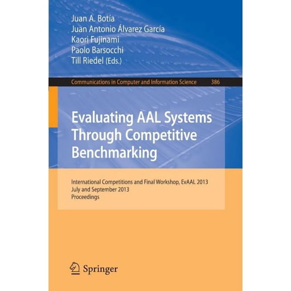 Communications in Computer and Informati Evaluating Aal Systems Through Competitive Benchmarking: International Competitions and Final Workshop, July and Septemb, Book 386, (Paperback)