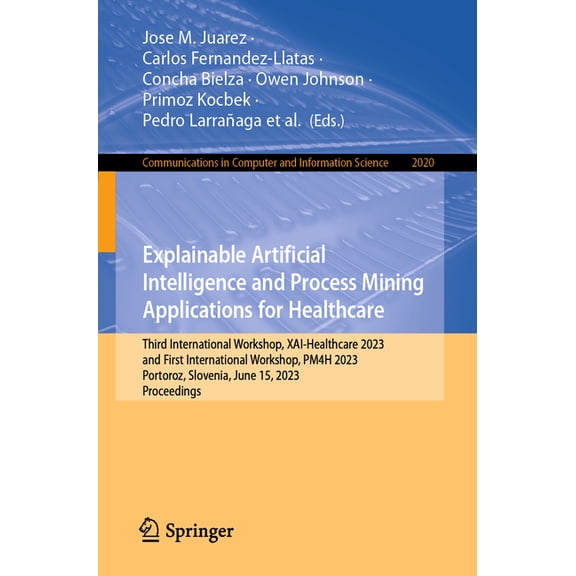 Communications in Computer and Informati Explainable Artificial Intelligence and Process Mining Applications for Healthcare: Third International Workshop, Xai-He, Book 2020, (Paperback)