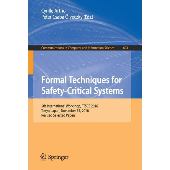 Communications in Computer and Informati Formal Techniques for Safety-Critical Systems: 5th International Workshop, Ftscs 2016, Tokyo, Japan, November 14, 2016, , Book 694, (Paperback)