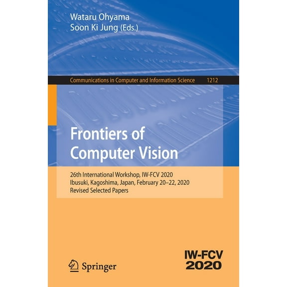 Communications in Computer and Informati Frontiers of Computer Vision: 26th International Workshop, Iw-Fcv 2020, Ibusuki, Kagoshima, Japan, February 20-22, 2020,, Book 1212, (Paperback)