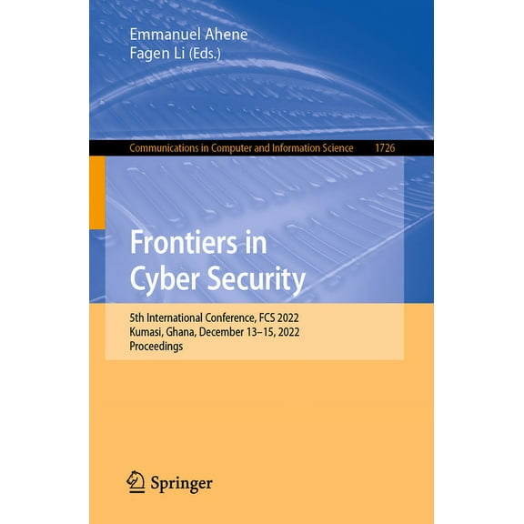 Communications in Computer and Informati Frontiers in Cyber Security: 5th International Conference, Fcs 2022, Kumasi, Ghana, December 13-15, 2022, Proceedings, Book 1726, (Paperback)