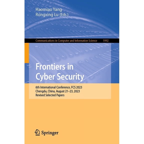 Communications in Computer and Informati Frontiers in Cyber Security: 6th International Conference, Fcs 2023, Chengdu, China, August 21-23, 2023, Revised Selecte, Book 1992, (Paperback)