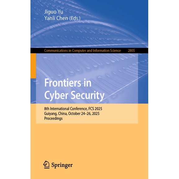 Communications in Computer and Informati Frontiers in Cyber Security: 8th International Conference, Fcs 2025, Guiyang, China, October 24-26, 2025, Proceedings, Book 2805, (Paperback)
