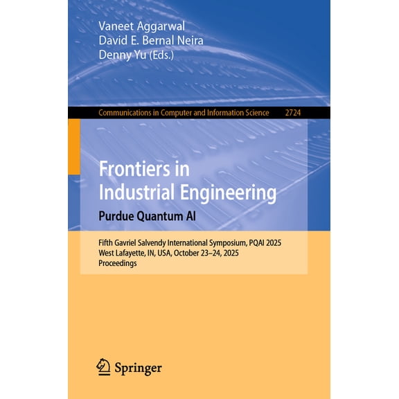 Communications in Computer and Informati Frontiers in Industrial Engineering. Purdue Quantum AI: Fifth Gavriel Salvendy International Symposium, Pqai 2025, West , Book 2724, (Paperback)