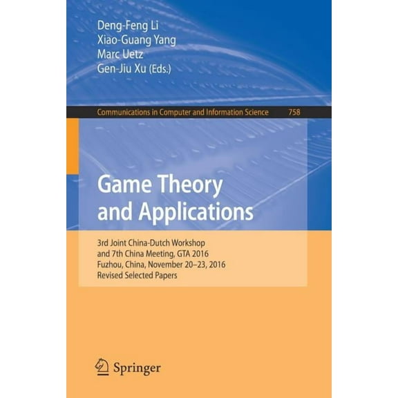 Communications in Computer and Informati Game Theory and Applications: 3rd Joint China-Dutch Workshop and 7th China Meeting, GTA 2016, Fuzhou, China, November 20, Book 758, (Paperback)