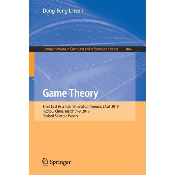 Communications in Computer and Informati Game Theory: Third East Asia International Conference, Eagt 2019, Fuzhou, China, March 7-9, 2019, Revised Selected Paper, Book 1082, (Paperback)