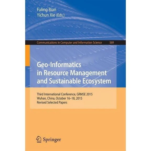 Communications in Computer and Informati Geo-Informatics in Resource Management and Sustainable Ecosystem: Third International Conference, Grmse 2015, Wuhan, Chi, Book 569, (Paperback)