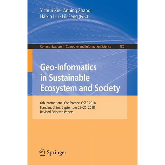 Communications in Computer and Informati Geo-Informatics in Sustainable Ecosystem and Society: 6th International Conference, Gses 2018, Handan, China, September , Book 980, (Paperback)