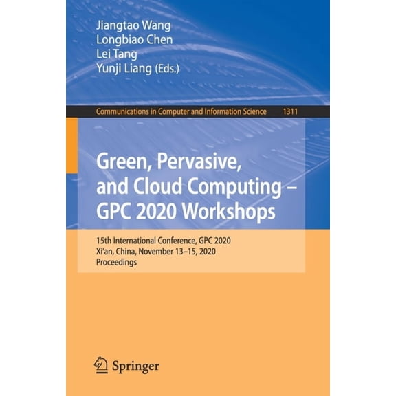 Communications in Computer and Informati Green, Pervasive, and Cloud Computing - Gpc 2020 Workshops: 15th International Conference, Gpc 2020, Xi'an, China, Novem, Book 1311, (Paperback)