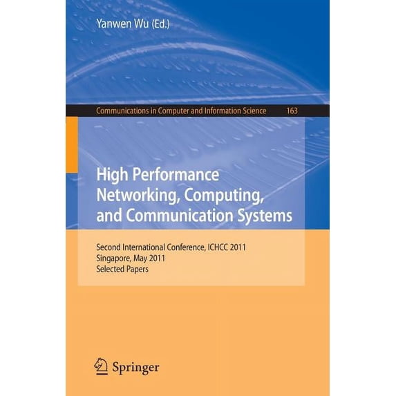 Communications in Computer and Informati High Performance Networking, Computing, and Communication Systems: Second International Conference ICHCC 2011, Singapore, Book 163, (Paperback)