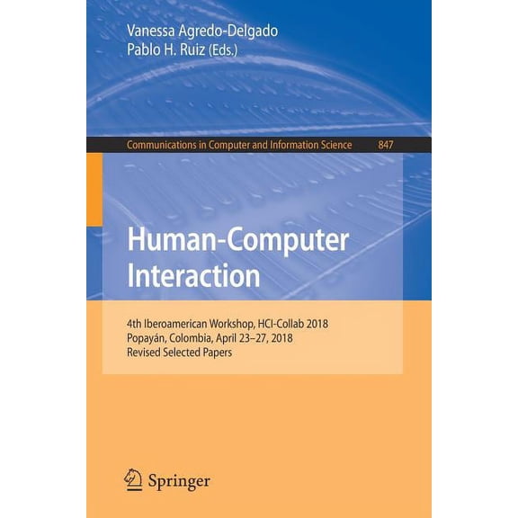 Communications in Computer and Informati Human-Computer Interaction: 4th Iberoamerican Workshop, Hci-Collab 2018, Popayn, Colombia, April 23-27, 2018, Revised S, Book 847, (Paperback)