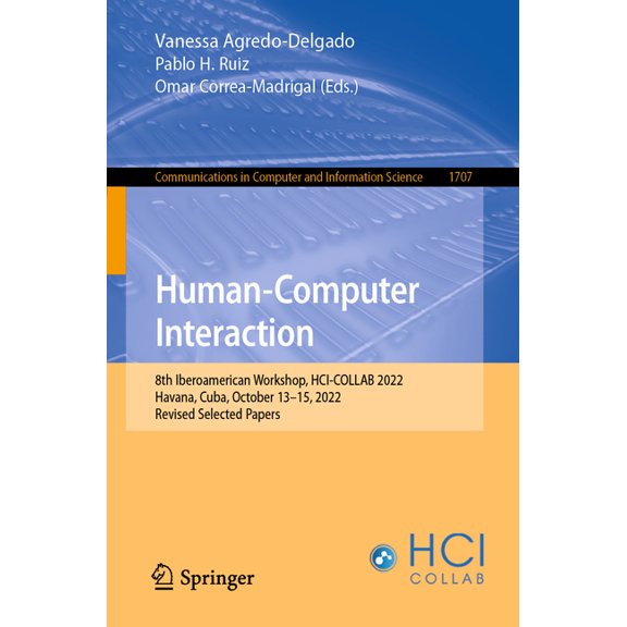 Communications in Computer and Informati Human-Computer Interaction: 8th Iberoamerican Workshop, Hci-Collab 2022, Havana, Cuba, October 13-15, 2022, Revised Sele, Book 1707, (Paperback)