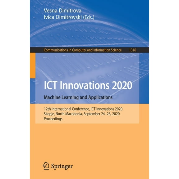 Communications in Computer and Informati ICT Innovations 2020. Machine Learning and Applications: 12th International Conference, ICT Innovations 2020, Skopje, No, Book 1316, (Paperback)