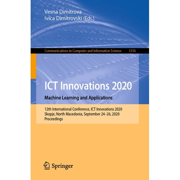 Communications in Computer and Informati ICT Innovations 2020. Machine Learning and Applications: 12th International Conference, ICT Innovations 2020, Skopje, No, Book 1316, (Paperback)
