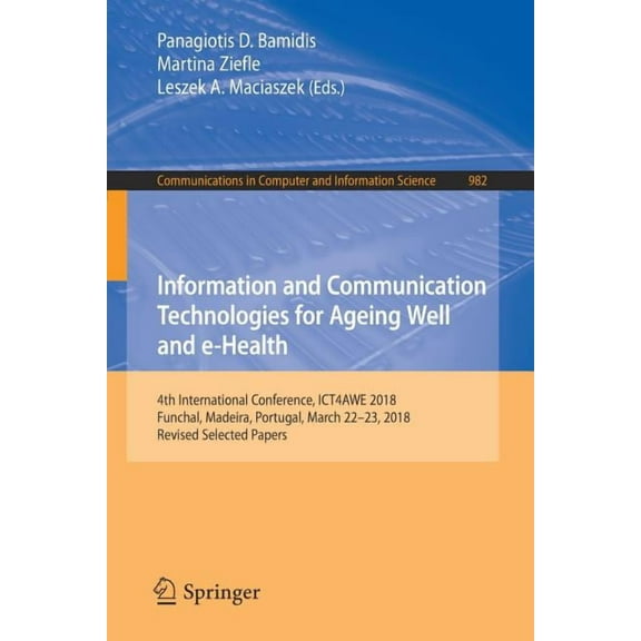 Communications in Computer and Informati Information and Communication Technologies for Ageing Well and E-Health: 4th International Conference, Ict4awe 2018, Fun, Book 982, (Paperback)