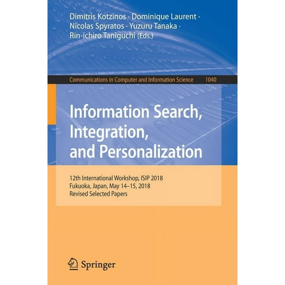 Communications in Computer and Informati Information Search, Integration, and Personalization: 12th International Workshop, Isip 2018, Fukuoka, Japan, May 14-15,, Book 1040, (Paperback)