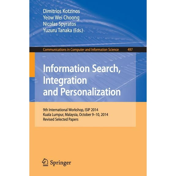 Communications in Computer and Informati Information Search, Integration and Personalization: 9th International Workshop, Isip 2014, Kuala Lumpur, Malaysia, Octo, Book 497, (Paperback)