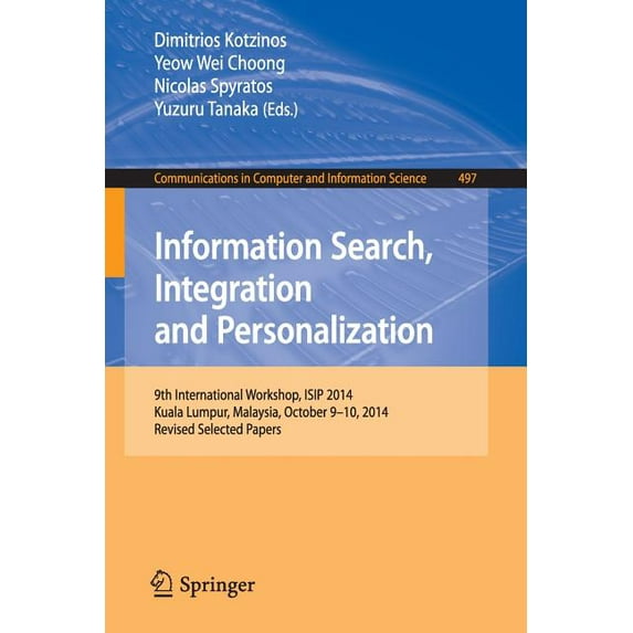 Communications in Computer and Informati Information Search, Integration and Personalization: 9th International Workshop, Isip 2014, Kuala Lumpur, Malaysia, Octo, Book 497, (Paperback)