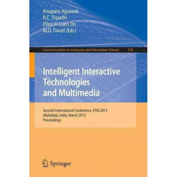 Communications in Computer and Information Science: Intelligent Interactive Technologies and Multimedia: Second International Conference, Iitm 2013, Allahabad, India, March 9-11, 2013. Proceedings (Pa