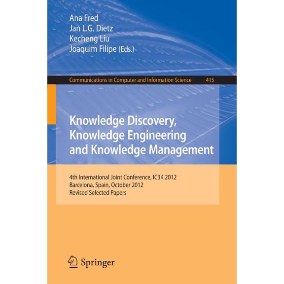 Communications in Computer and Informati Knowledge Discovery, Knowledge Engineering and Knowledge Management: 4th International Joint Conference, Ic3k 2012, Barc, Book 415, (Paperback)