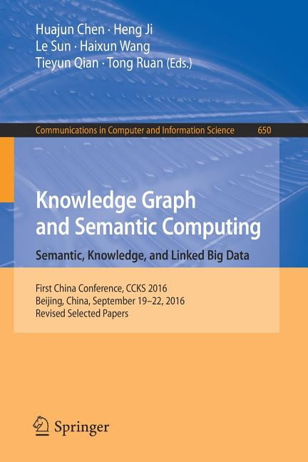 Communications in Computer and Informati Knowledge Graph and Semantic Computing: Semantic, Knowledge, and Linked Big Data: First China Conference, CCKS 2016, Bei, Book 650, (Paperback)